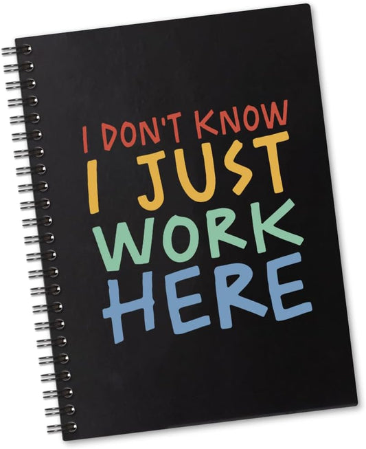 I Don’t Know I Just Work Here 160 Blank Pages Spiral Notebook, Funny Notebook Gift for Colleague Coworker Office Worker Team Work Friend Data Scientist Data Analyst, Coworker Appreciation Gift