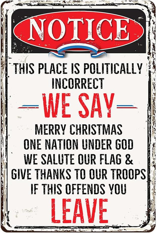 Notice This Place Is Politically Incorrect We Say If This Offends You Leave by Unknown